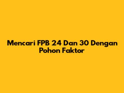 Mencari FPB 24 Dan 30 Dengan Pohon Faktor