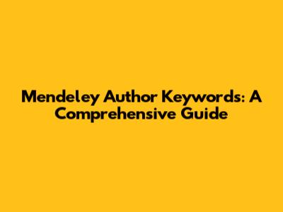 Mendeley Author Keywords: A Comprehensive Guide