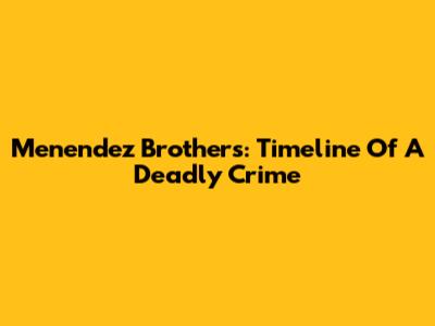 Menendez Brothers: Timeline Of A Deadly Crime