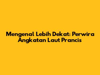 Mengenal Lebih Dekat: Perwira Angkatan Laut Prancis