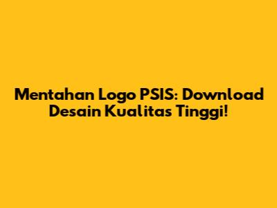 Mentahan Logo PSIS: Download Desain Kualitas Tinggi!