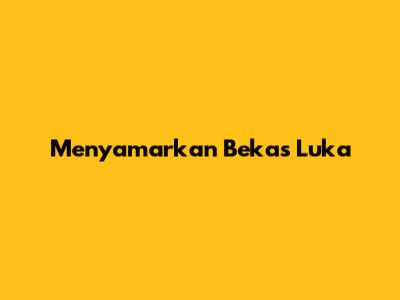 Menyamarkan Bekas Luka