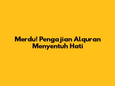Merdu! Pengajian Alquran Menyentuh Hati