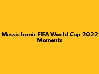 Messi's Iconic FIFA World Cup 2022 Moments