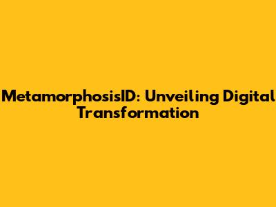 MetamorphosisID: Unveiling Digital Transformation