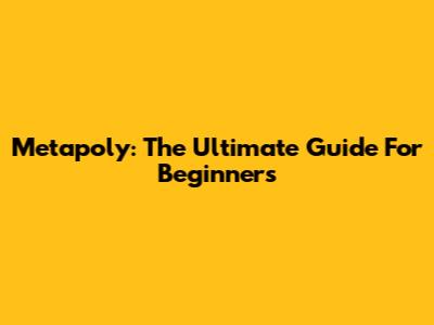 Metapoly: The Ultimate Guide For Beginners