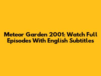 Meteor Garden 2001: Watch Full Episodes With English Subtitles