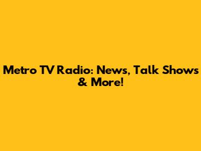Metro TV Radio: News, Talk Shows & More!