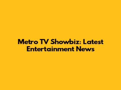 Metro TV Showbiz: Latest Entertainment News