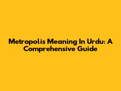 Metropolis Meaning In Urdu: A Comprehensive Guide