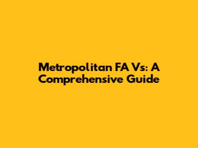 Metropolitan FA Vs: A Comprehensive Guide
