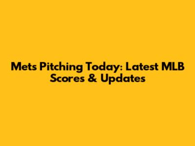 Mets Pitching Today: Latest MLB Scores & Updates