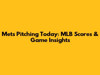 Mets Pitching Today: MLB Scores & Game Insights