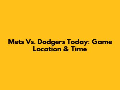 Mets Vs. Dodgers Today: Game Location & Time