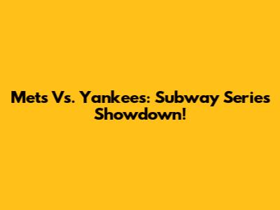Mets Vs. Yankees: Subway Series Showdown!