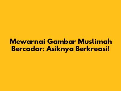 Mewarnai Gambar Muslimah Bercadar: Asiknya Berkreasi!