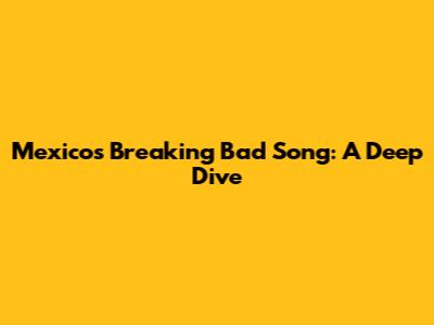 Mexico's "Breaking Bad" Song: A Deep Dive