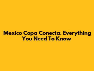 Mexico Copa Conecta: Everything You Need To Know