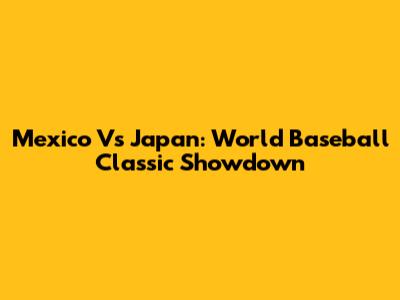 Mexico Vs Japan: World Baseball Classic Showdown