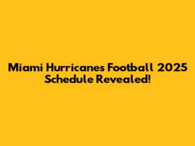 Miami Hurricanes Football 2025 Schedule Revealed!