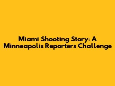 Miami Shooting Story: A Minneapolis Reporter's Challenge