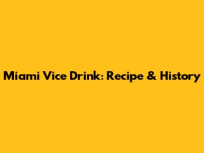 Miami Vice Drink: Recipe & History