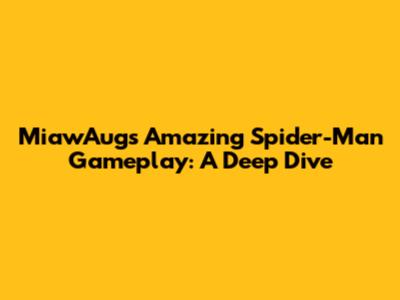 MiawAug's Amazing Spider-Man Gameplay: A Deep Dive