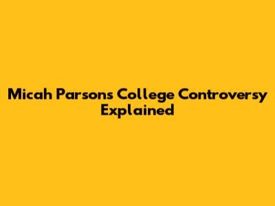 Micah Parsons College Controversy Explained