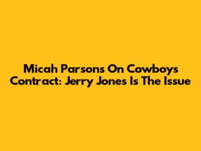Micah Parsons On Cowboys Contract: Jerry Jones Is The Issue
