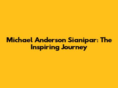 Michael Anderson Sianipar: The Inspiring Journey