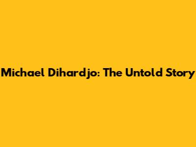 Michael Dihardjo: The Untold Story