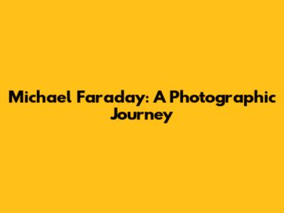 Michael Faraday: A Photographic Journey