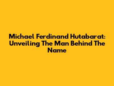 Michael Ferdinand Hutabarat: Unveiling The Man Behind The Name