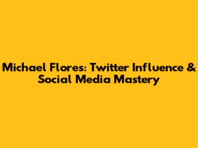 Michael Flores: Twitter Influence & Social Media Mastery