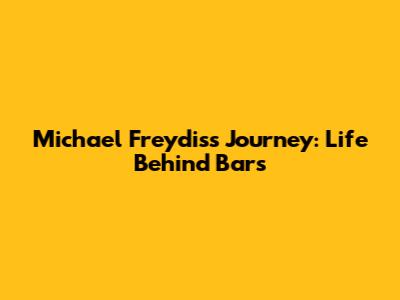 Michael Freydis's Journey: Life Behind Bars