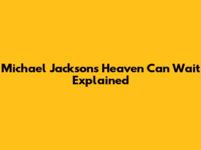 Michael Jackson's 'Heaven Can Wait' Explained