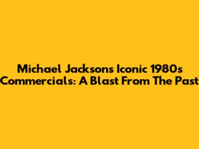 Michael Jackson's Iconic 1980s Commercials: A Blast From The Past