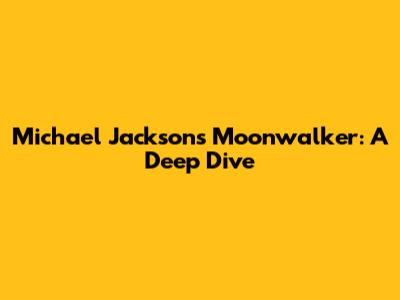 Michael Jackson's Moonwalker: A Deep Dive