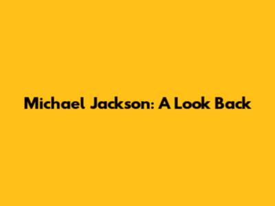 Michael Jackson: A Look Back