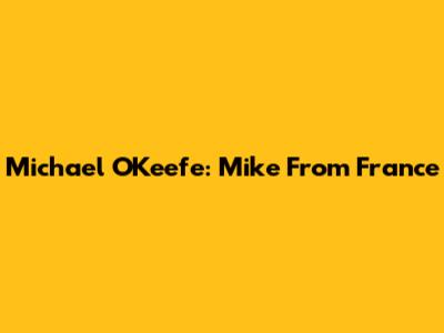 Michael O'Keefe: Mike From France