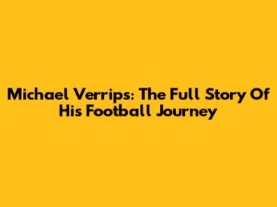 Michael Verrips: The Full Story Of His Football Journey