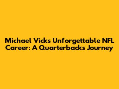 Michael Vick's Unforgettable NFL Career: A Quarterback's Journey