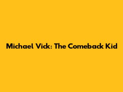 Michael Vick: The Comeback Kid