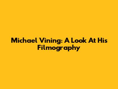 Michael Vining: A Look At His Filmography