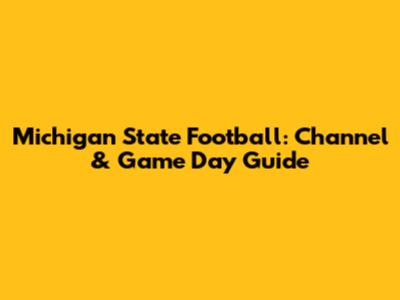 Michigan State Football: Channel & Game Day Guide