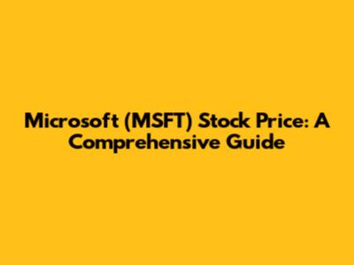 Microsoft (MSFT) Stock Price: A Comprehensive Guide