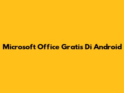 Microsoft Office Gratis Di Android