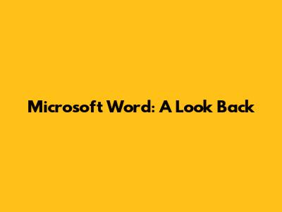 Microsoft Word: A Look Back