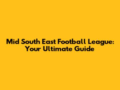 Mid South East Football League: Your Ultimate Guide