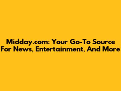 Midday.com: Your Go-To Source For News, Entertainment, And More